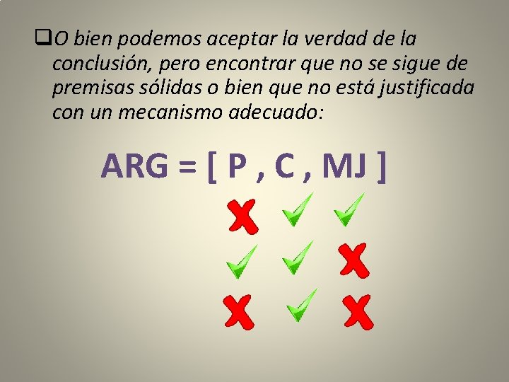 q. O bien podemos aceptar la verdad de la conclusión, pero encontrar que no