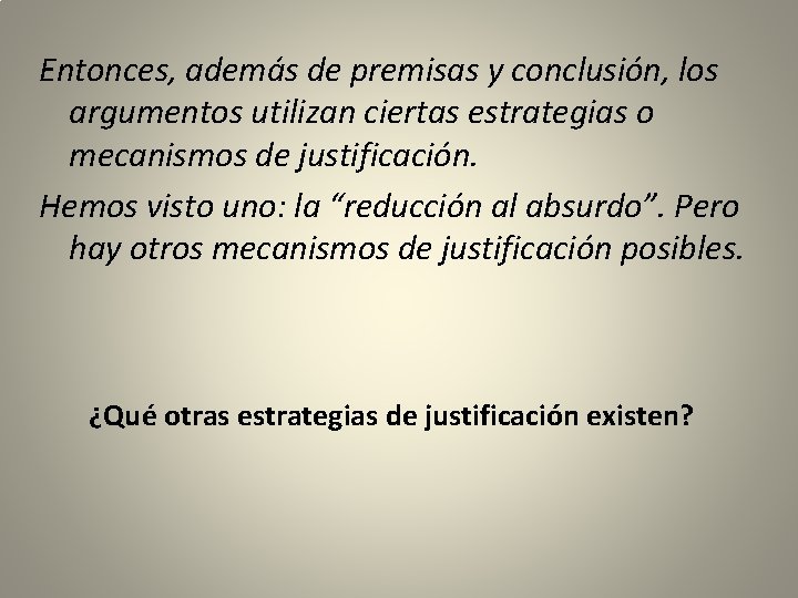 Entonces, además de premisas y conclusión, los argumentos utilizan ciertas estrategias o mecanismos de