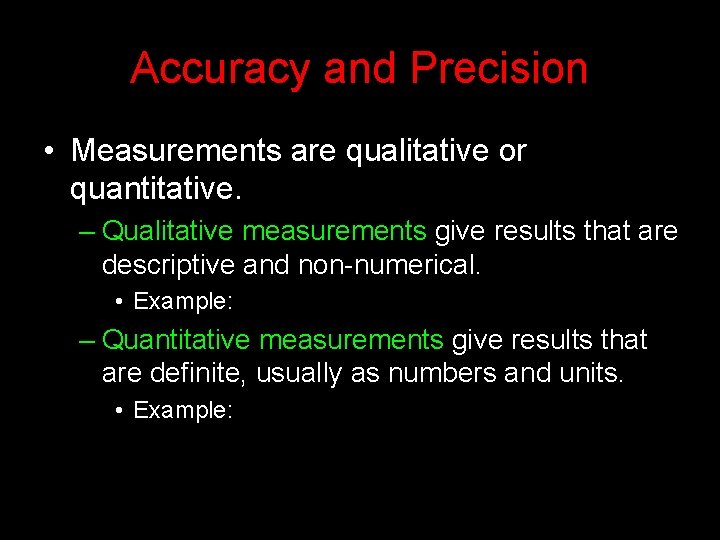 Accuracy and Precision • Measurements are qualitative or quantitative. – Qualitative measurements give results