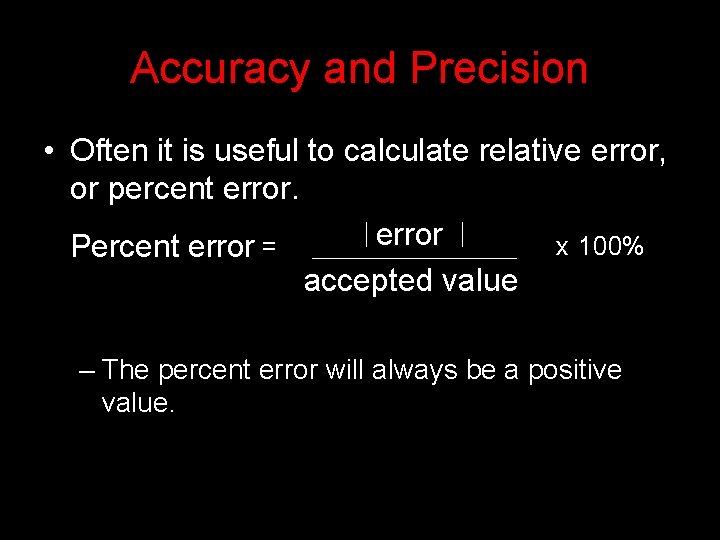 Accuracy and Precision • Often it is useful to calculate relative error, or percent