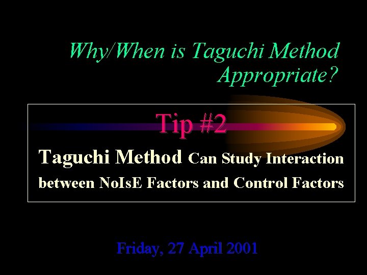 Why/When is Taguchi Method Appropriate? Tip #2 Taguchi Method Can Study Interaction between No.