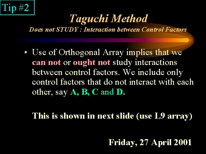 Tip #2 Taguchi Method Does not STUDY : Interaction between Control Factors • Use