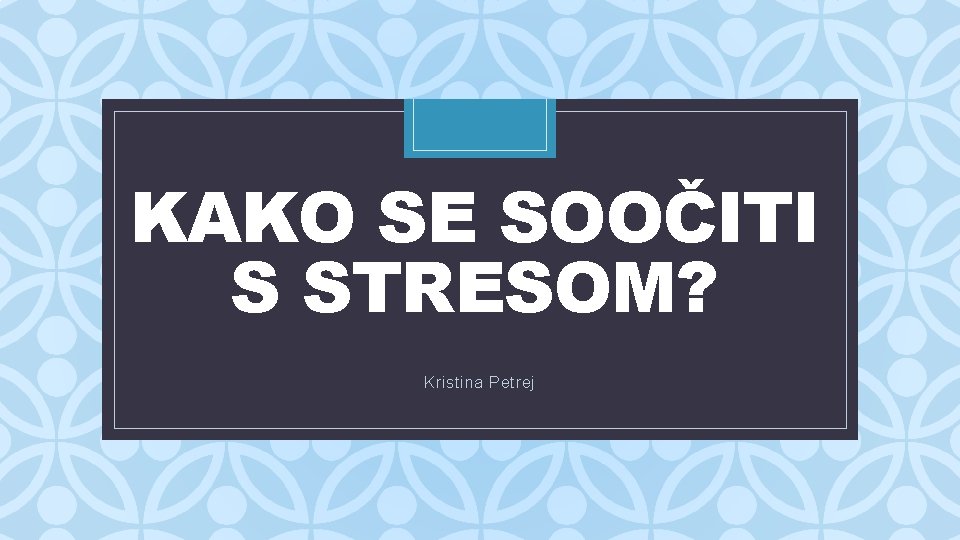 KAKO SE SOOČITI S STRESOM? C Kristina Petrej 