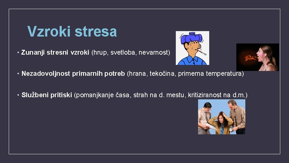 Vzroki stresa • Zunanji stresni vzroki (hrup, svetloba, nevarnost) • Nezadovoljnost primarnih potreb (hrana,