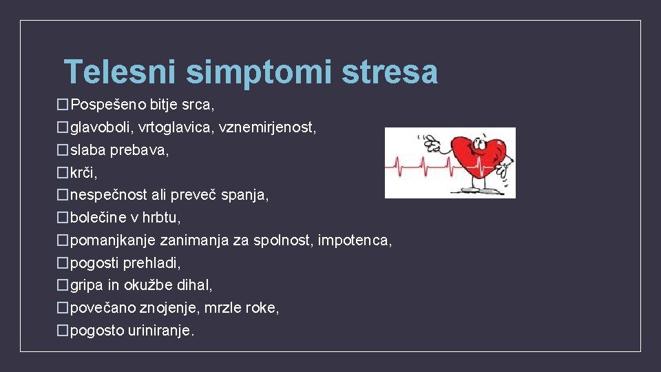 Telesni simptomi stresa �Pospešeno bitje srca, �glavoboli, vrtoglavica, vznemirjenost, �slaba prebava, �krči, �nespečnost ali