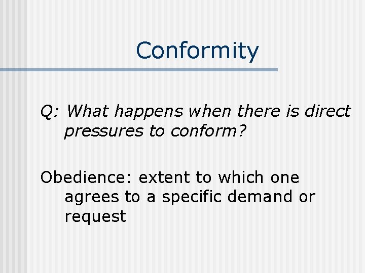 Conformity Q: What happens when there is direct pressures to conform? Obedience: extent to