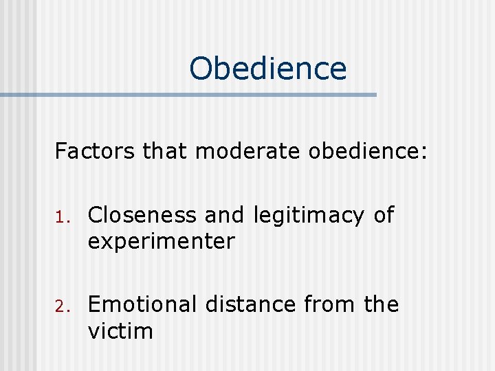 Obedience Factors that moderate obedience: 1. Closeness and legitimacy of experimenter 2. Emotional distance