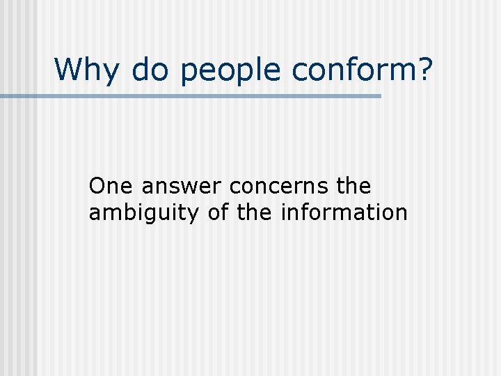 Why do people conform? One answer concerns the ambiguity of the information 