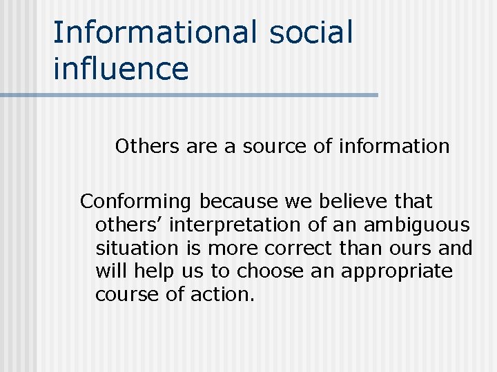 Informational social influence Others are a source of information Conforming because we believe that
