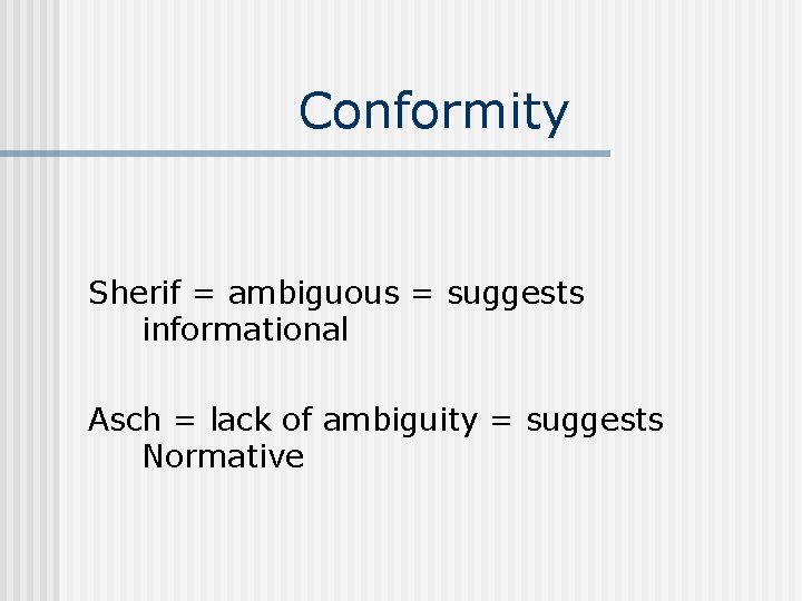 Conformity Sherif = ambiguous = suggests informational Asch = lack of ambiguity = suggests