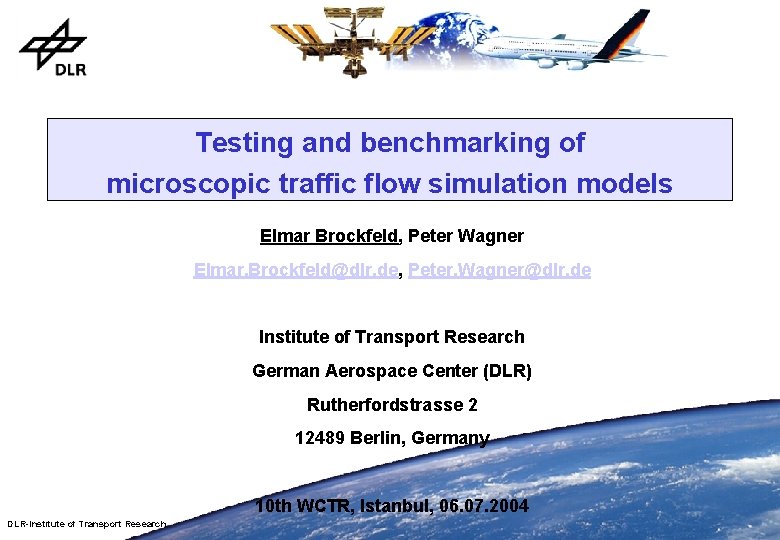 Testing and benchmarking of microscopic traffic flow simulation models Elmar Brockfeld, Peter Wagner Elmar.