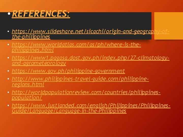  • REFERENCES: • https: //www. slideshare. net/sicachi/origin-and-geography-ofthe-philippines • https: //www. worldatlas. com/as/ph/where-is-thephilippines. html