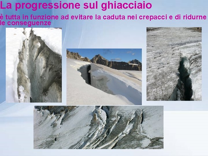 La progressione sul ghiacciaio è tutta in funzione ad evitare la caduta nei crepacci