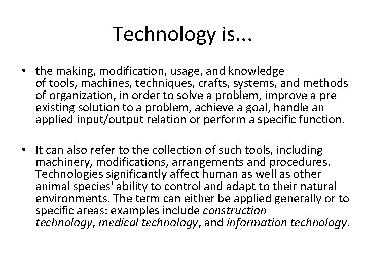 Technology is. . . • the making, modification, usage, and knowledge of tools, machines, Technology is. . . • the making, modification, usage, and knowledge of tools, machines,