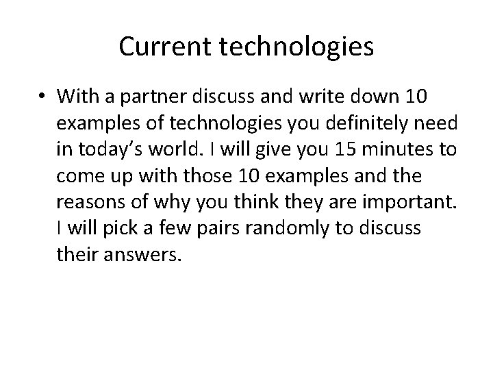Current technologies • With a partner discuss and write down 10 examples of technologies Current technologies • With a partner discuss and write down 10 examples of technologies
