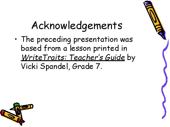 Acknowledgements • The preceding presentation was based from a lesson printed in Write. Traits: