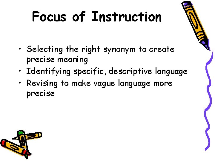 Focus of Instruction • Selecting the right synonym to create precise meaning • Identifying