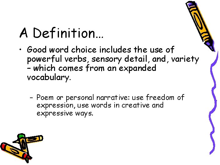 A Definition… • Good word choice includes the use of powerful verbs, sensory detail,