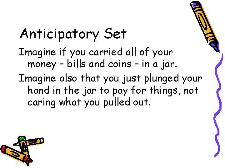 Anticipatory Set Imagine if you carried all of your money – bills and coins