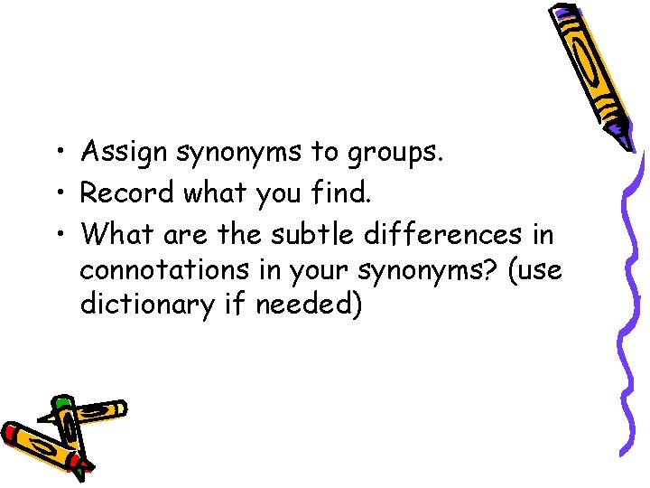  • Assign synonyms to groups. • Record what you find. • What are