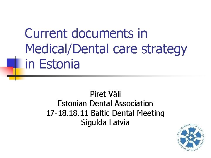 Current documents in Medical/Dental care strategy in Estonia Piret Väli Estonian Dental Association 17