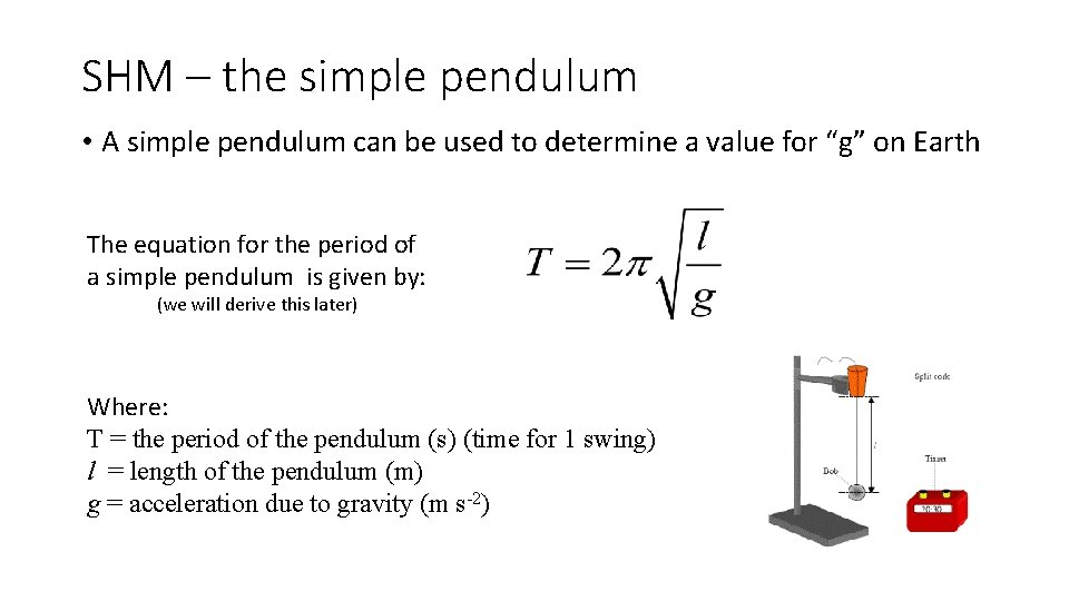 SHM – the simple pendulum • A simple pendulum can be used to determine