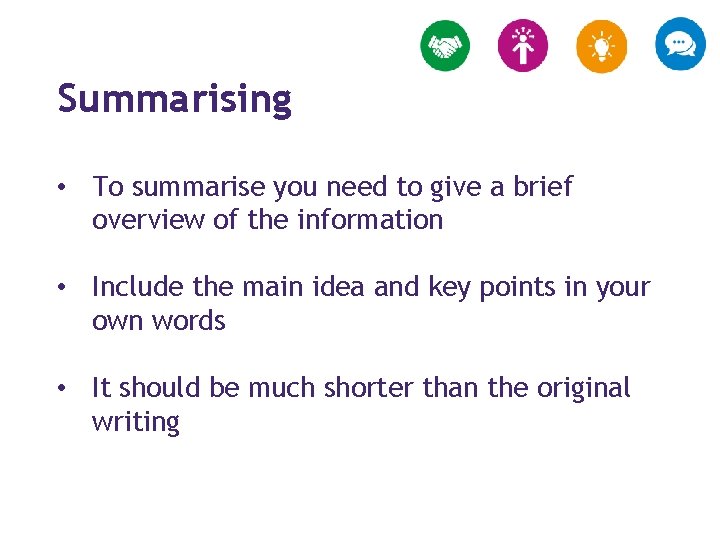 Summarising • To summarise you need to give a brief overview of the information