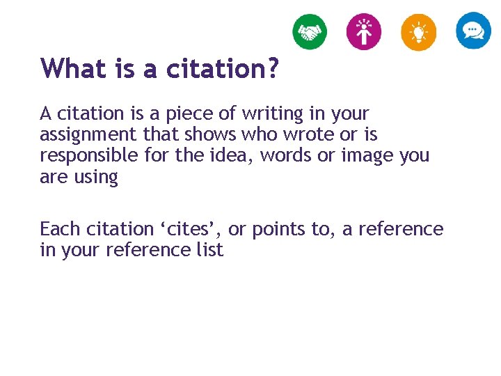 What is a citation? A citation is a piece of writing in your assignment