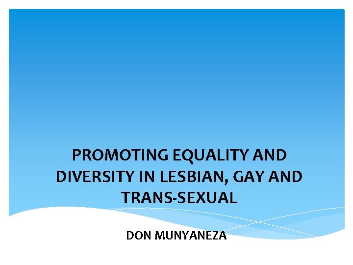 PROMOTING EQUALITY AND DIVERSITY IN LESBIAN, GAY AND TRANS-SEXUAL DON MUNYANEZA 