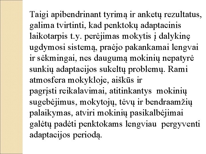 Taigi apibendrinant tyrimą ir anketų rezultatus, galima tvirtinti, kad penktokų adaptacinis laikotarpis t. y.