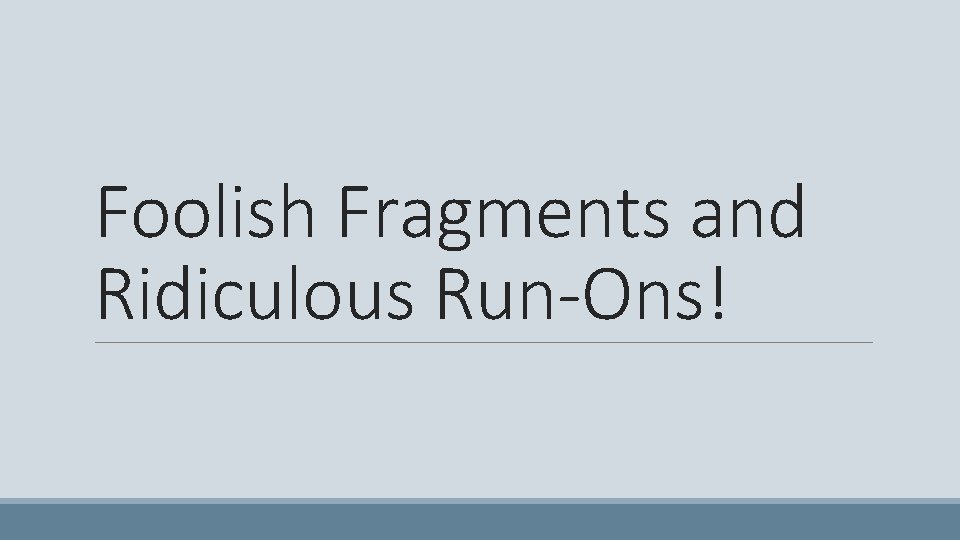 Foolish Fragments and Ridiculous Run-Ons! 