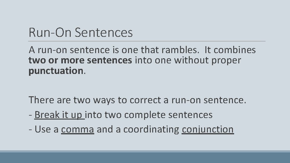 Run-On Sentences A run-on sentence is one that rambles. It combines two or more