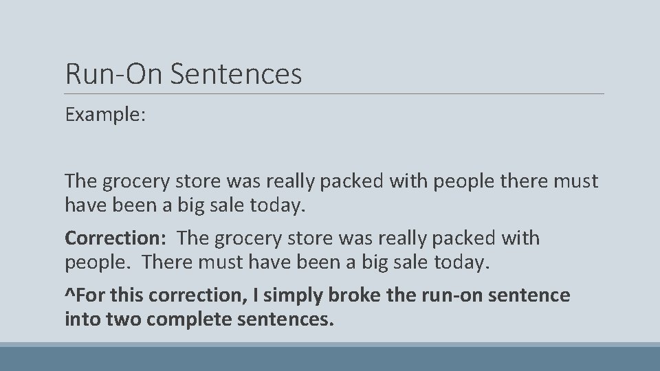 Run-On Sentences Example: The grocery store was really packed with people there must have