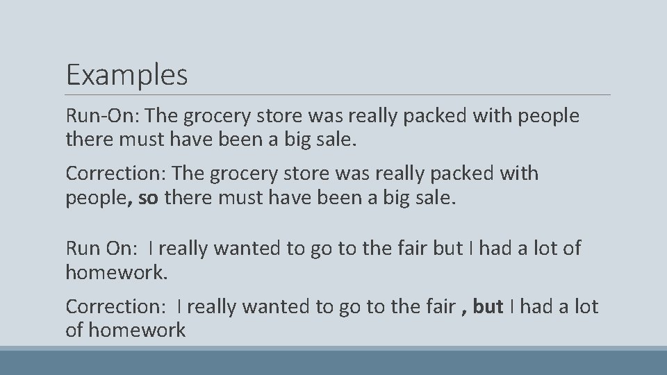 Examples Run-On: The grocery store was really packed with people there must have been