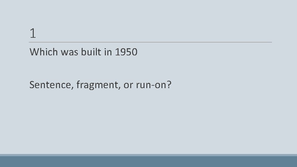 1 Which was built in 1950 Sentence, fragment, or run-on? 