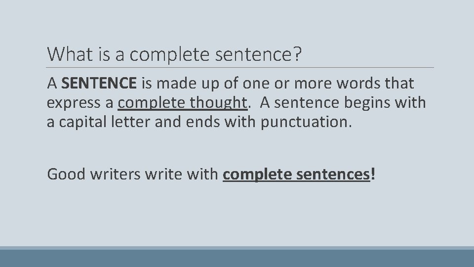 What is a complete sentence? A SENTENCE is made up of one or more