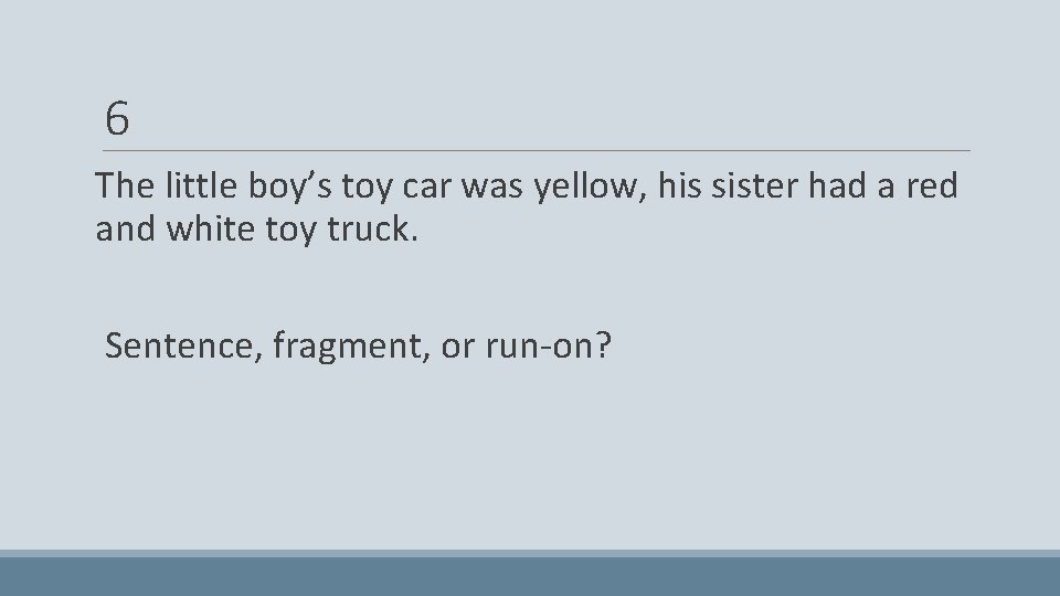 6 The little boy’s toy car was yellow, his sister had a red and