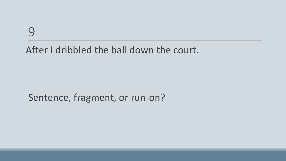 9 After I dribbled the ball down the court. Sentence, fragment, or run-on? 