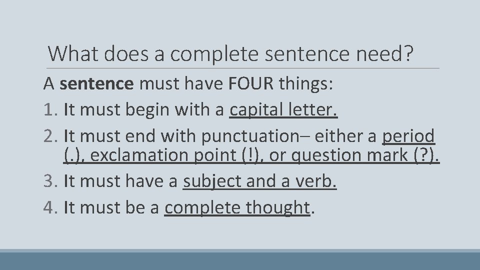 What does a complete sentence need? A sentence must have FOUR things: 1. It