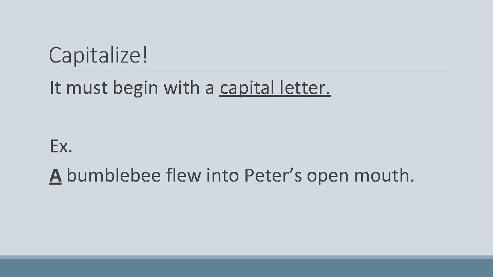 Capitalize! It must begin with a capital letter. Ex. A bumblebee flew into Peter’s