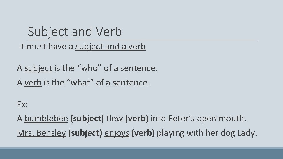 Subject and Verb It must have a subject and a verb A subject is