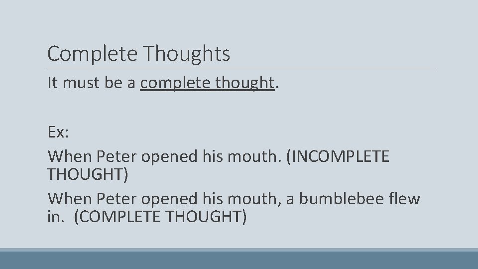 Complete Thoughts It must be a complete thought. Ex: When Peter opened his mouth.