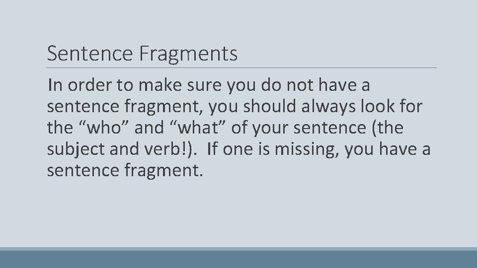 Sentence Fragments In order to make sure you do not have a sentence fragment,