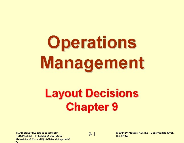 Operations Management Layout Decisions Chapter 9 Transparency Masters to accompany Heizer/Render – Principles of