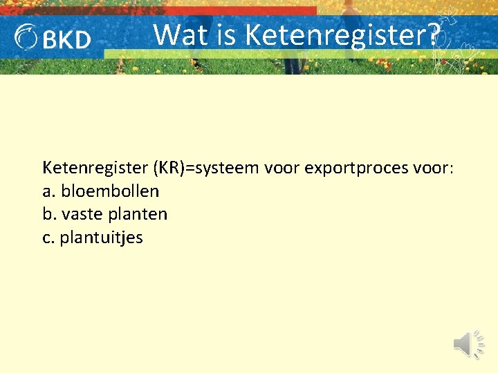 Wat is Ketenregister? Ketenregister (KR)=systeem voor exportproces voor: a. bloembollen b. vaste planten c.