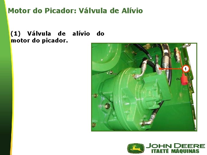 Motor do Picador: Válvula de Alívio (1) Válvula de alívio motor do picador. do