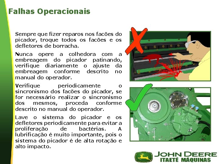 Falhas Operacionais Sempre que fizer reparos nos facões do picador, troque todos os facões