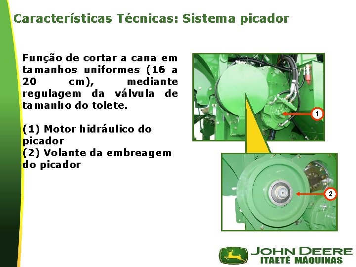 Características Técnicas: Sistema picador Função de cortar a cana em tamanhos uniformes (16 a