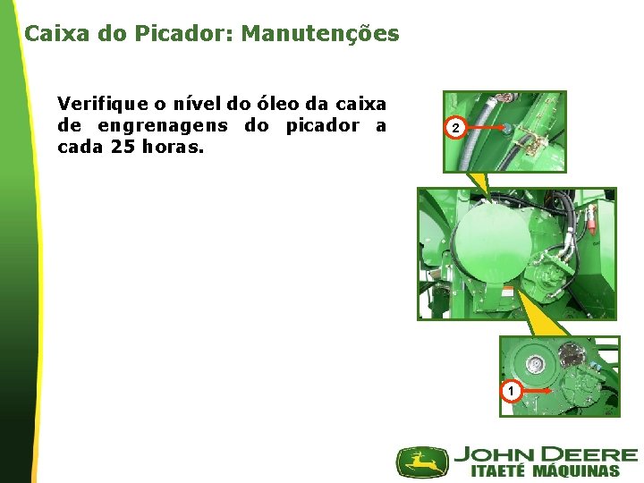 Caixa do Picador: Manutenções Verifique o nível do óleo da caixa de engrenagens do