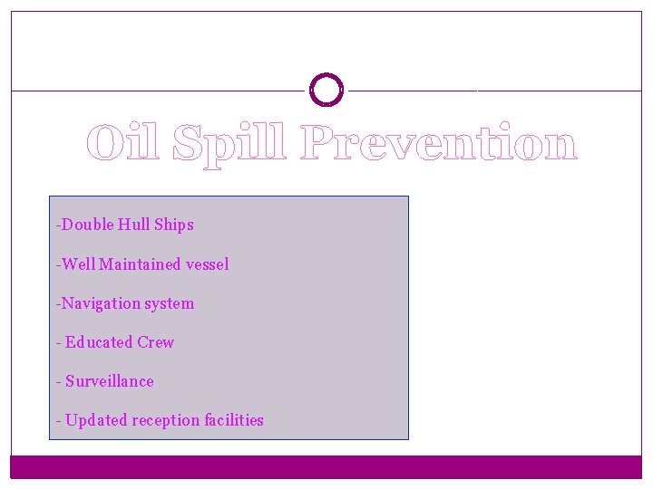 Oil Spill Prevention -Double Hull Ships -Well Maintained vessel -Navigation system - Educated Crew